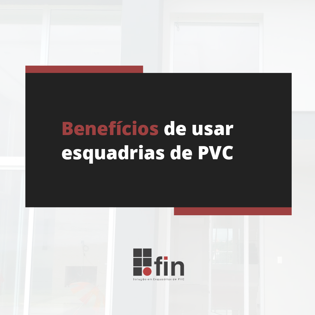 Descubra quais os benefícios de utilizar esquadrias de PVC para sua obra!