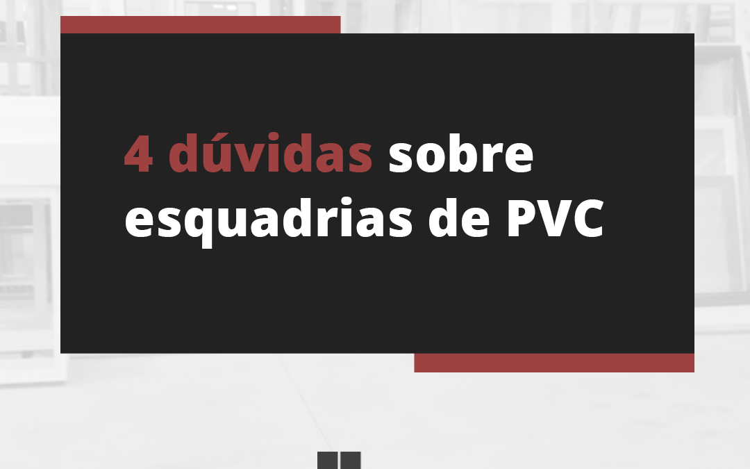 4 dúvidas respondidas sobre esquadrias de PVC