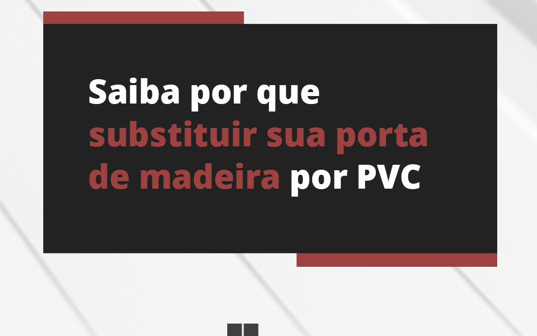 Saiba por que substituir sua porta de madeira por PVC