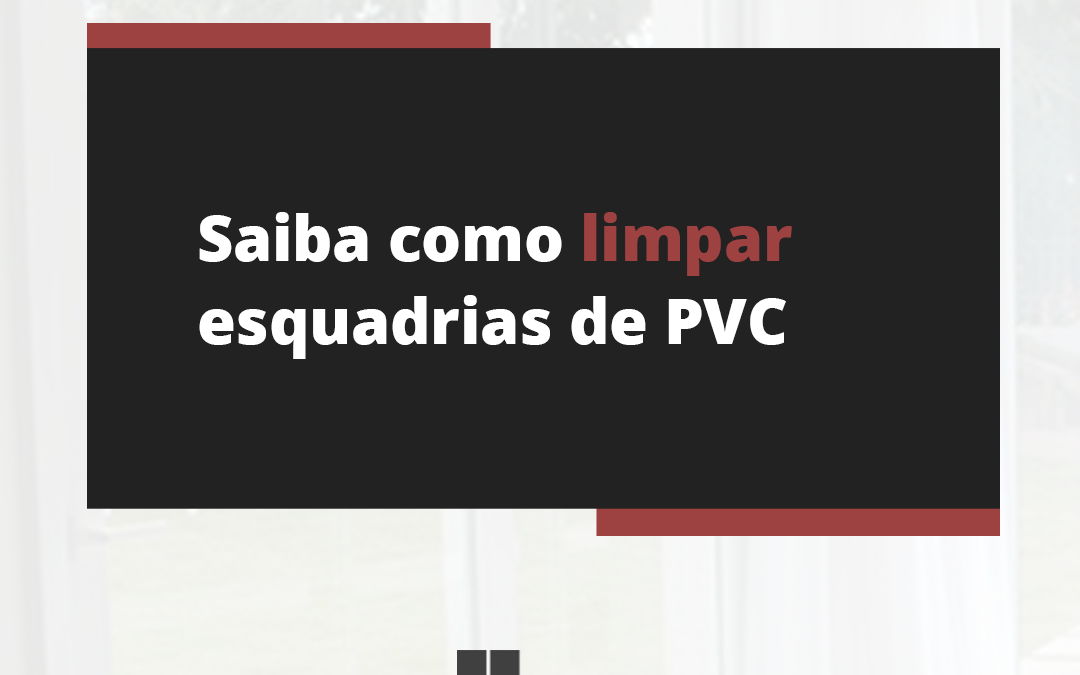 Saiba como limpar esquadrias de PVC