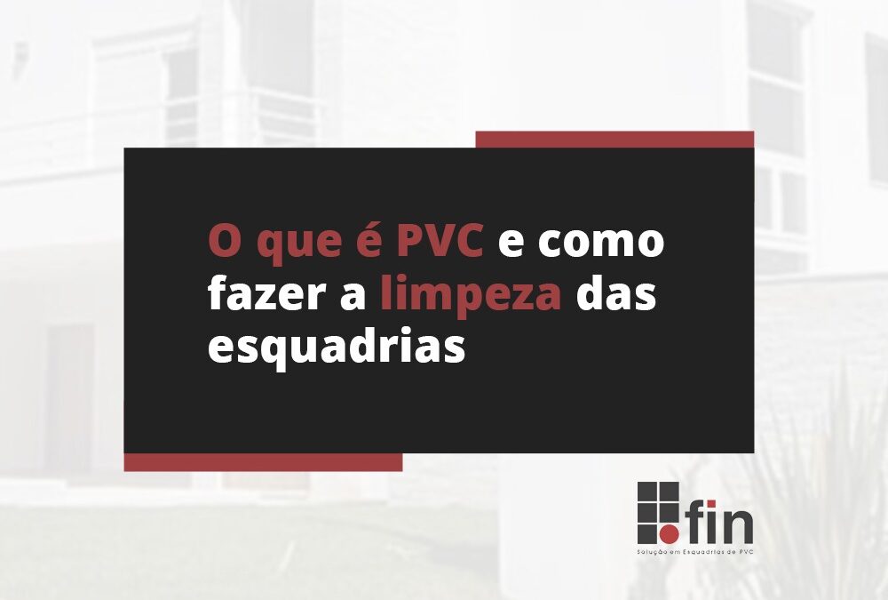 Como fazer a limpeza e manutenção das portas e janelas de PVC?