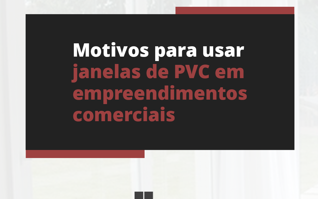 Motivos para usar janelas de PVC em empreendimentos comerciais
