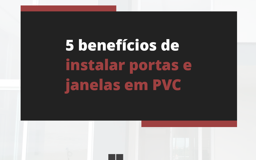 5 benefícios de instalar portas e janelas de pvc