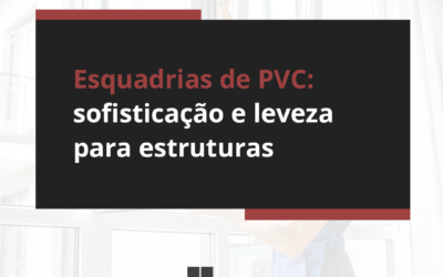 Esquadrias de PVC: sofisticação e leveza para estruturas