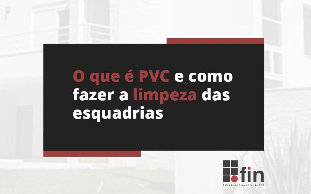 O que é PVC e como fazer a limpeza das esquadrias