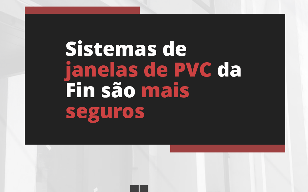 Benefícios das janelas de PVC da Fin Esquadrias