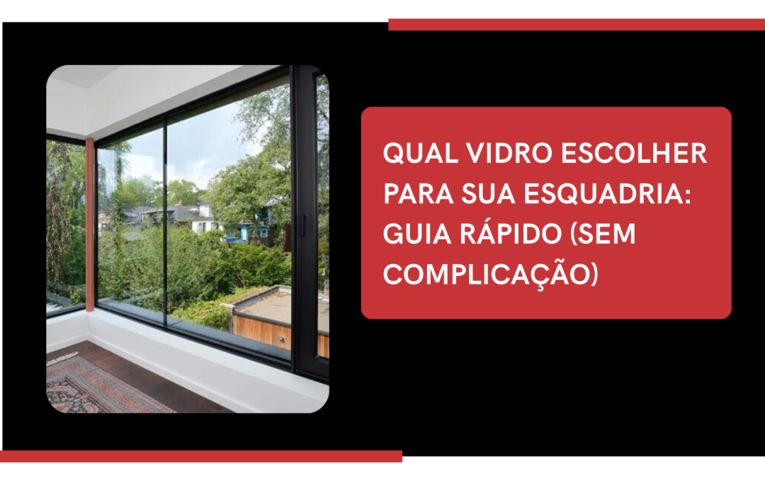Qual vidro escolher para sua esquadria? Laminado, temperado, duplo e espessuras