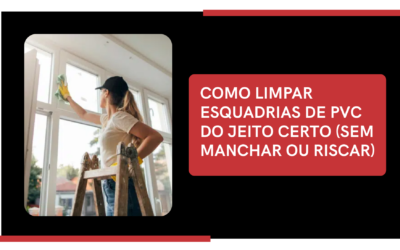 Como limpar esquadrias de PVC: guia prático para manter aparência e desempenho