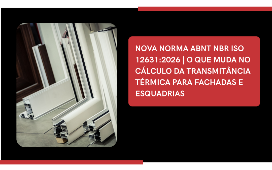 NOVA NORMA ABNT NBR ISO 12631:2026 | O QUE MUDA NO CÁLCULO DA TRANSMITÂNCIA TÉRMICA PARA FACHADAS E ESQUADRIAS