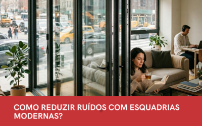 COMO REDUZIR RUÍDOS COM ESQUADRIAS MODERNAS?
